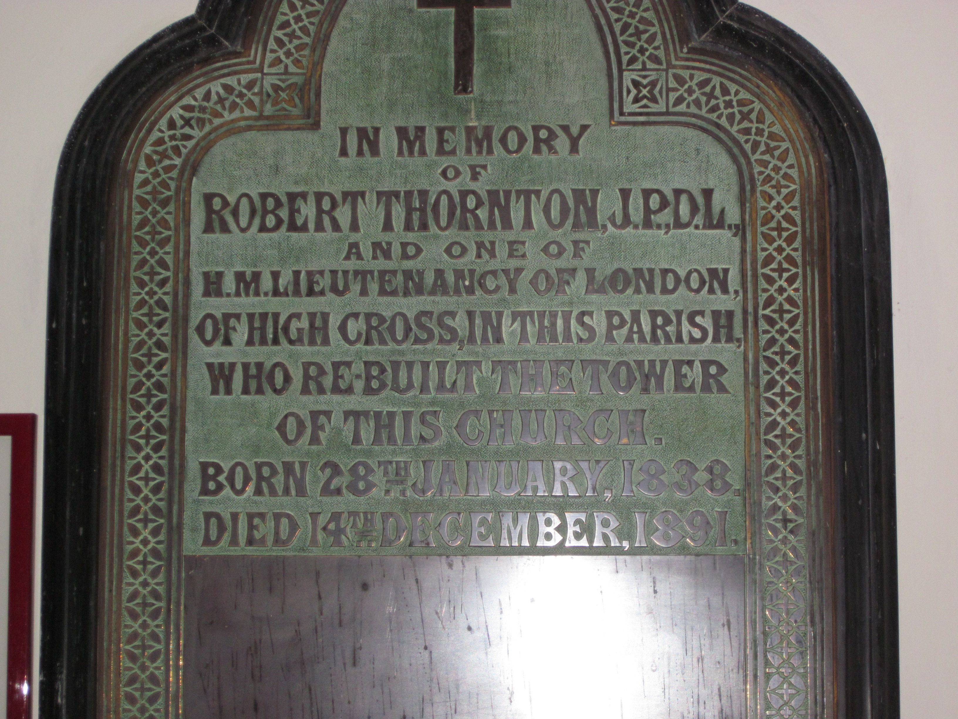 "In memory of Robert Thornton JP DL and one of H M Lieutenancy of London of High Cross in this parish who re-built the tower of this church. Born 28th January 1838. Died 14th December 1891."