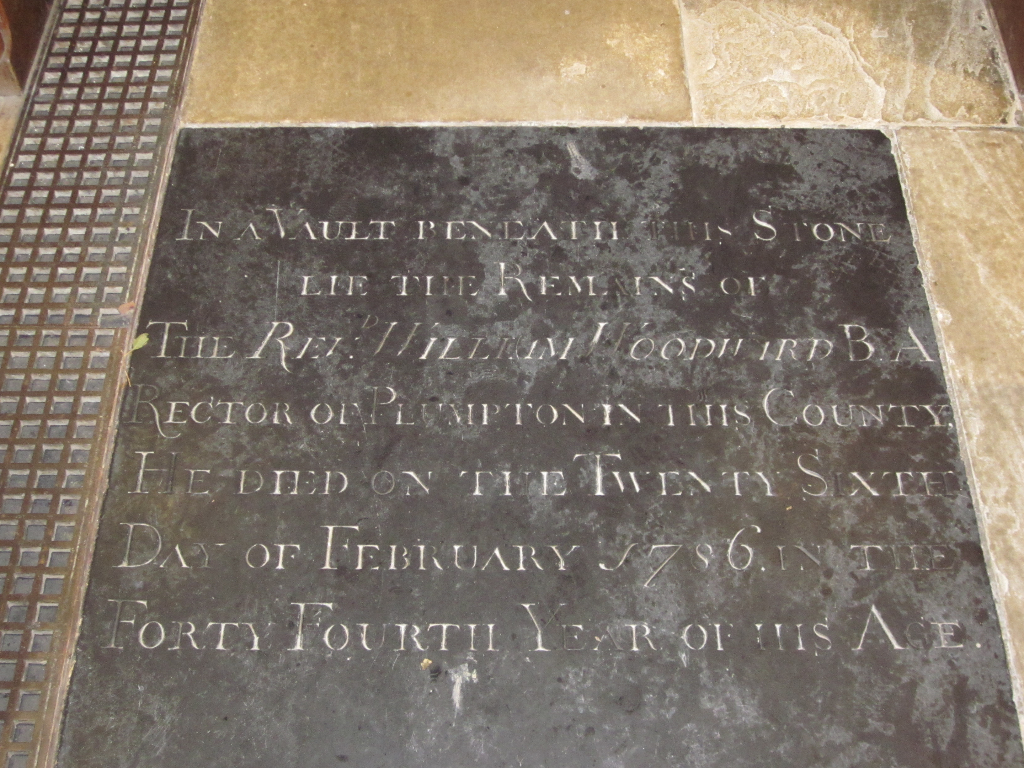 In a vault beneath this stone lie the Remains of The Rev William Woodward BA. Rector of Plumpton in this County. He died on the Twenty Sixth Day of February 1786 in the Forty Fourth Year of his Age.